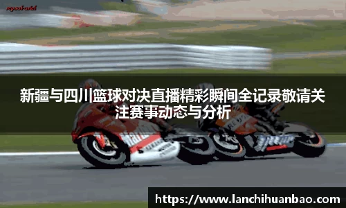 足球直播足球直播新疆与四川篮球对决直播精彩瞬间全记录敬请关注赛事动态与分析
